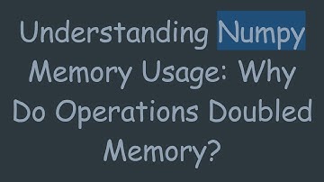 Understanding Numpy Memory Usage: Why Do Operations Doubled Memory?