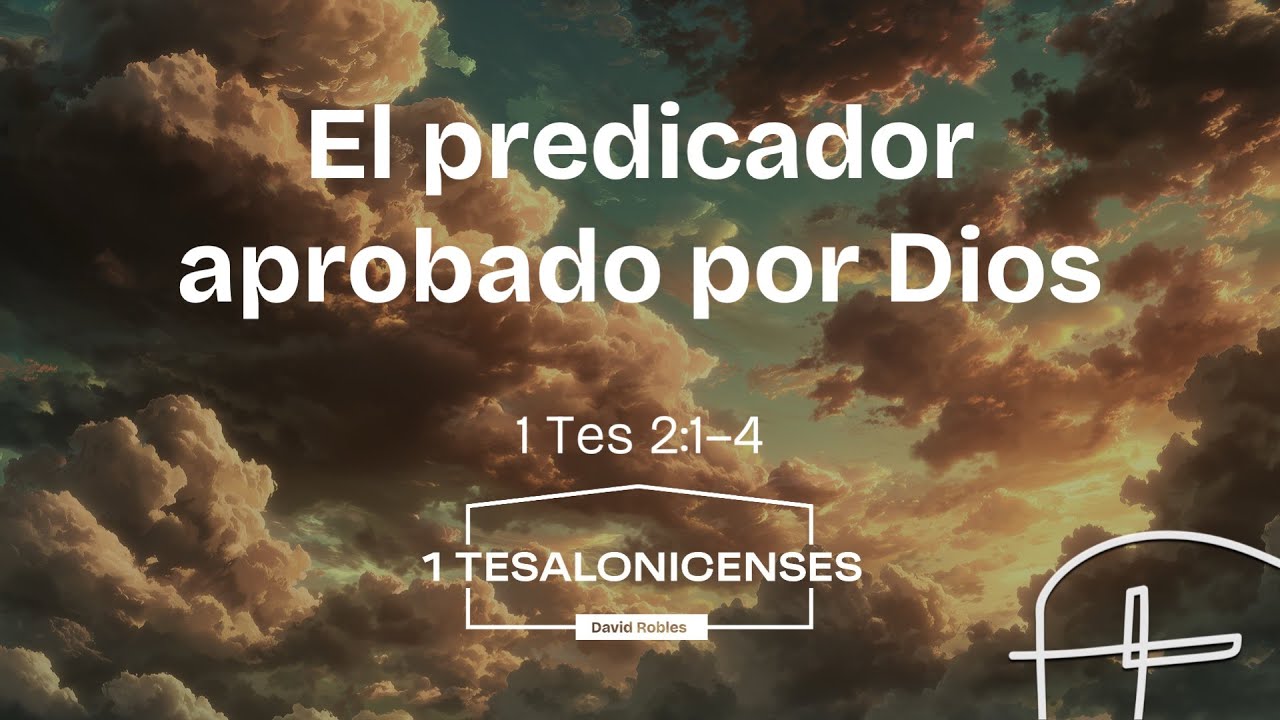 El predicador aprobado por Dios・1 Tesalonicenses 2:1-4 [David Robles]