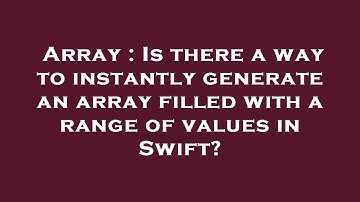 Array : Is there a way to instantly generate an array filled with a range of values in Swift?