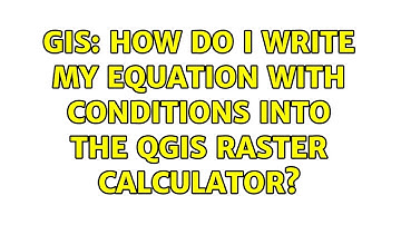 GIS: How do I write my equation with conditions into the QGIS raster calculator?