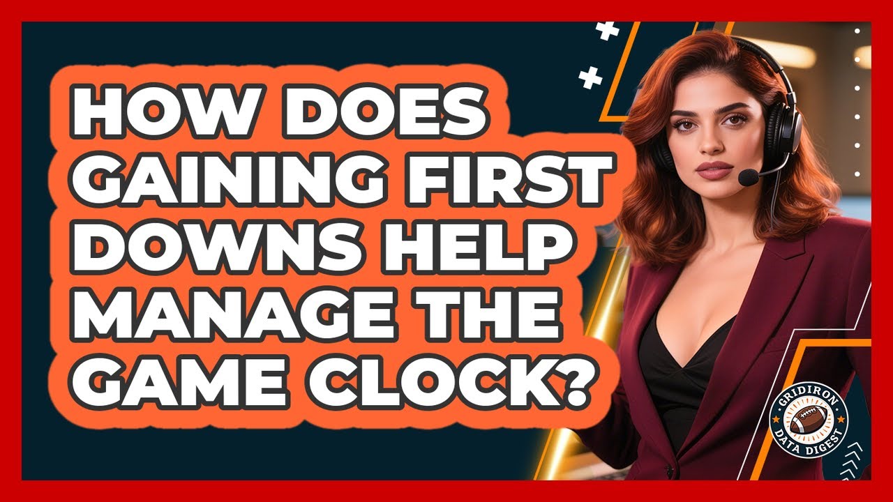 How Does Gaining First Downs Help Manage The Game Clock?