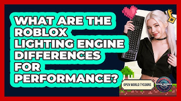 What Are The Roblox Lighting Engine Differences For Performance? - Open World Tycoons
