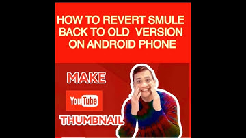 How to revert smule back to old version on your android phone