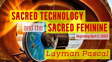 Sacred Technology & the Sacred Feminine Course (with Layman Pascal)
