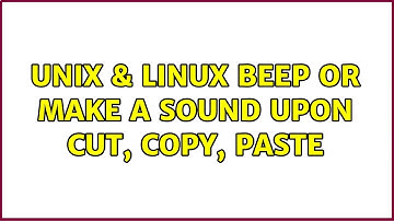Unix & Linux: Beep or make a sound upon Cut, Copy, Paste (3 Solutions!!)