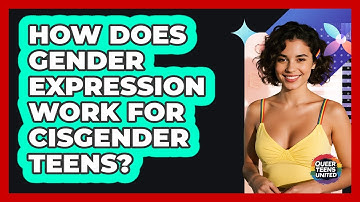 How Does Gender Expression Work For Cisgender Teens? - Queer Teens United