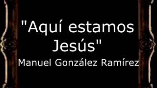 Video thumbnail of "Aquí Estamos Jesús - Manuel González Ramírez [GU]"