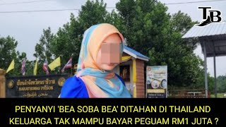 Download Lagu PENYANYI 'BEA SOBA BEA' DITAHAN DI THAILAND KELUARGA TAK MAMPU BAYAR PEGUAM RM1 JUTA ? MP3 Download Lagu PENYANYI 'BEA SOBA BEA' DITAHAN DI THAILAND KELUARGA TAK MAMPU BAYAR PEGUAM RM1 JUTA ? MP3