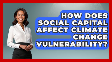 How Does Social Capital Affect Climate Change Vulnerability? - The Geography Atlas