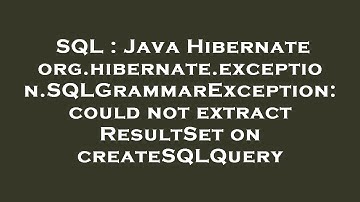 SQL : Java Hibernate org.hibernate.exception.SQLGrammarException: could not extract ResultSet on cre