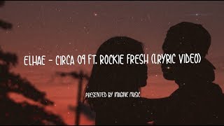 Video thumbnail of "ELHAE - Circa 09 (Lyrics) Ft. Rockie Fresh"