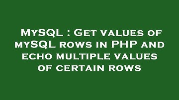 MySQL : Get values of mySQL rows in PHP and echo multiple values of certain rows