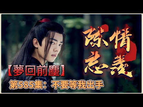 《陳情令》忘羨番外之夢回前塵585｜不要等我出手