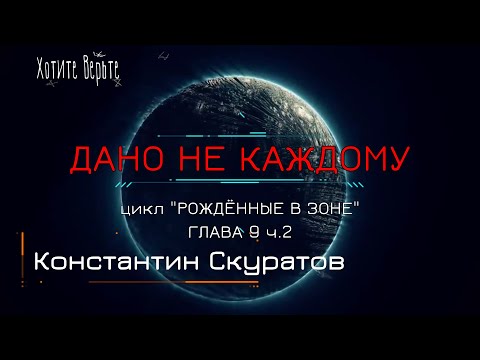 Боевая Фантастика: ДАНО НЕ КАЖДОМУ; Цикл "РОЖДЁННЫЕ В ЗОНЕ" (автор: Константин Скуратов) Глава 9 ч2.
