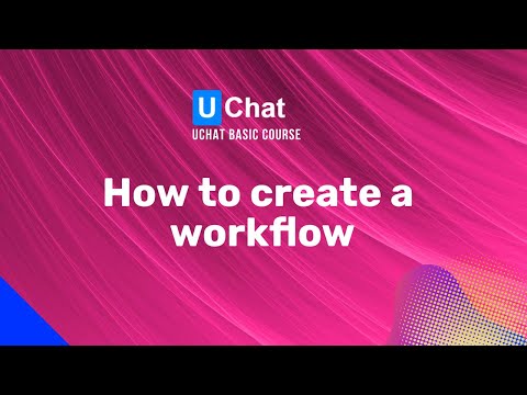 UChat Basics Course New Series - 53. How to create a workflow