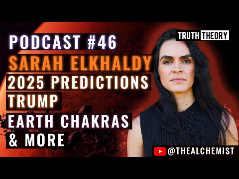 2025 Predictions, Trump, Earth Chakras & More - Sarah Elkhaldy: Truth Theory Podcast 46