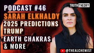 2025 Predictions, Trump, Earth Chakras & More - Sarah Elkhaldy: Truth Theory Podcast 46
