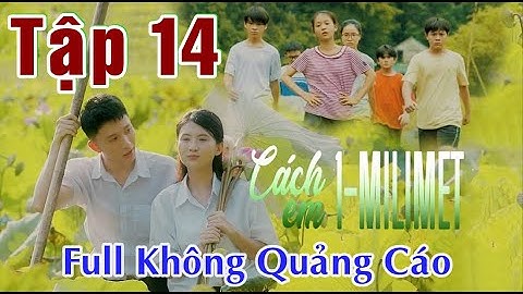 CÁCH EM 1 MILIMET - Tập 14 | Full - Không Quảng Cáo