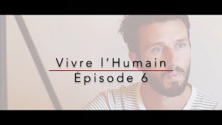 Vivre Lhumain Episode 6