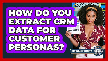 How Do You Extract CRM Data For Customer Personas?