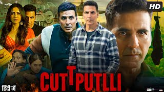 Cuttputli Full Movie | Akshay Kumar | Rakul Preet Singh | Gurpreet Ghuggi | Review & Facts HD