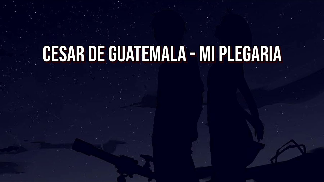 Mi Plegaria - Cesar de guatemala (letra) - YouTube