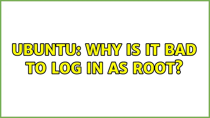 Ubuntu: Why is it bad to log in as root?