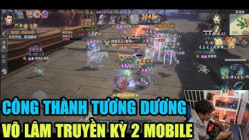 VLTK 2 MOBILE: TRẬN CÔNG THÀNH TƯƠNG DƯƠNG : ĐÁNH VỚI TOP 1 RỒI BỮA SAU CÔNG BIỆN KINH | VÕ LÂM 2