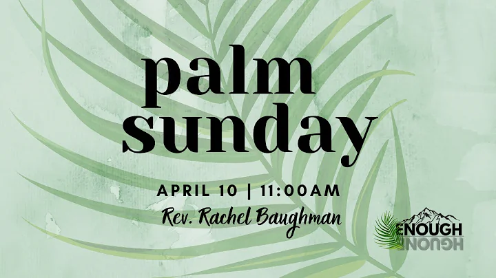 4 10 22 "Enough" Palm Sunday - Rev. Rachel Baughman
