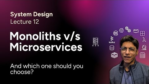 System Design Lec. 12: Monoliths v/s Microservices (Which one should you choose?)