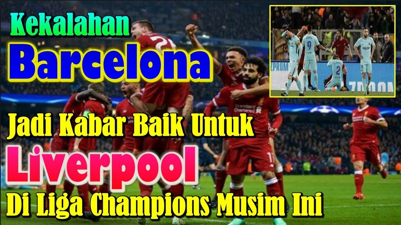 Gak Nyangka Kekalahan Barcelona Jadi Kabar Baik Untuk Liverpool Di Liga Champions Musim Ini Youtube