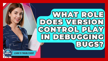What Role Does Version Control Play In Debugging Bugs? - Learn To Troubleshoot