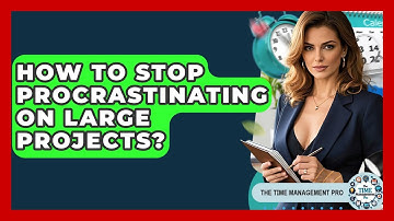How To Stop Procrastinating On Large Projects? - The Time Management Pro