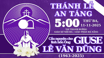 5:00 |11_11_2025 |Thánh lễ an táng |Cầu nguyện cho linh hồn Ông Giuse Lê Văn Dũng (1963-2025)