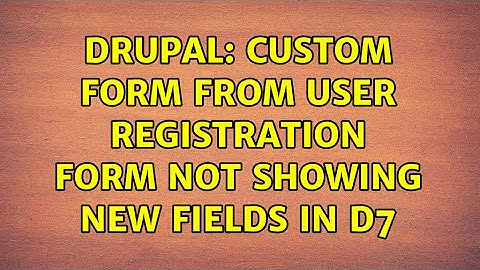 Drupal: Custom form from user registration form not showing new fields in D7 (3 Solutions!!)
