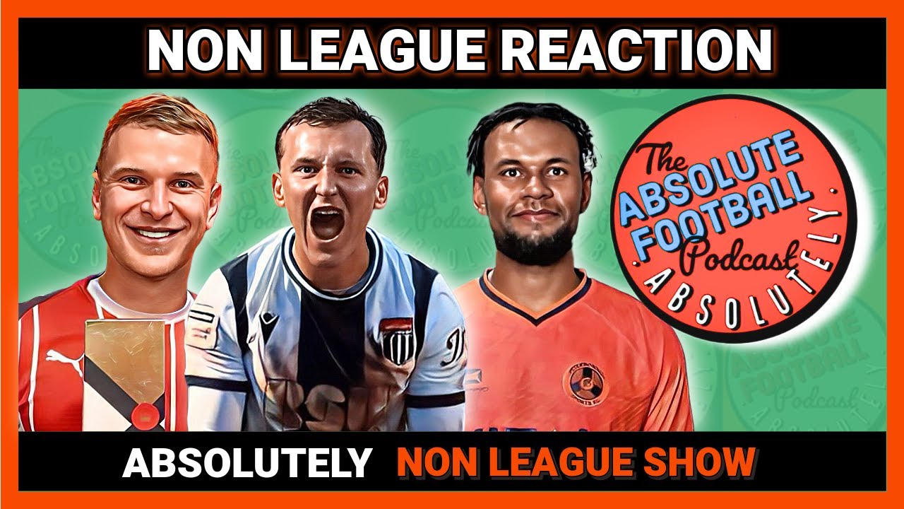 Absolutely Non League Show | Matchday Reaction | National League, North & South