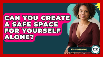 Can You Create A Safe Space For Yourself Alone? - PTSD Support Channel