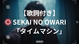 Video thumbnail of "【歌詞付き】SEKAI NO OWARI「タイムマシン」"