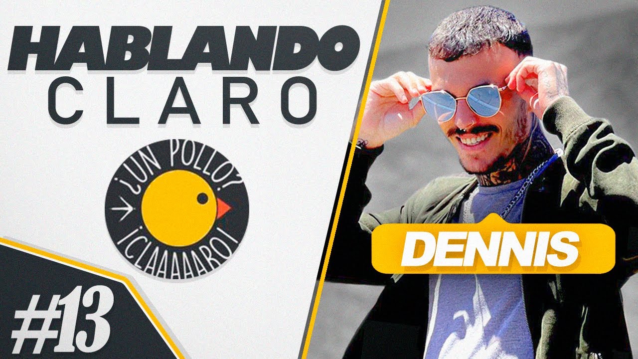 HABLANDO CLARO DENNIS | Unpolloclaro