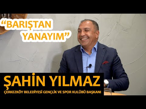 ŞAHİN YILMAZ: BARIŞTAN YANAYIM