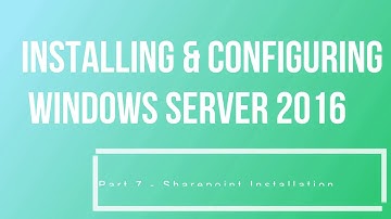 Installing & Configuring Windows Server 2016 Part 7 Installing Sharepoint Server
