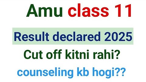 Amu Class 11 Result declared 2025 | Amu class 11 cut off 2025 | Counseling Schedule 2025