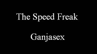 The Speed Freak   Ganjasex