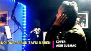 NOI DULAS IBUN TAFUI KABEN || COVER ADIN GUSMAO