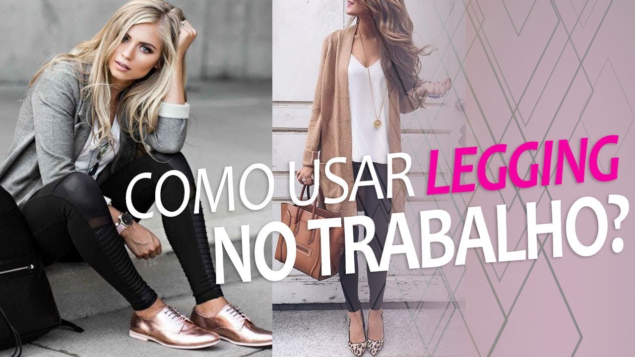 COMO USAR CALÇA LEGGING - NO TRABALHO! 