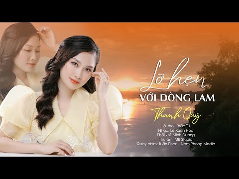 Lỡ Hẹn Với Dòng Lam || Thanh Quý [ OFFICIAL MV ] 💛 từ độ chia tay anh phiêu bạt muôn phương…