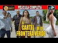 🎥  EL CARTEL DE LA FRONTERA VERDE - PELICULA COMPLETA NARCOS | Ola Studios TV 🎬