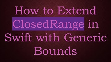 How to Extend ClosedRange in Swift with Generic Bounds