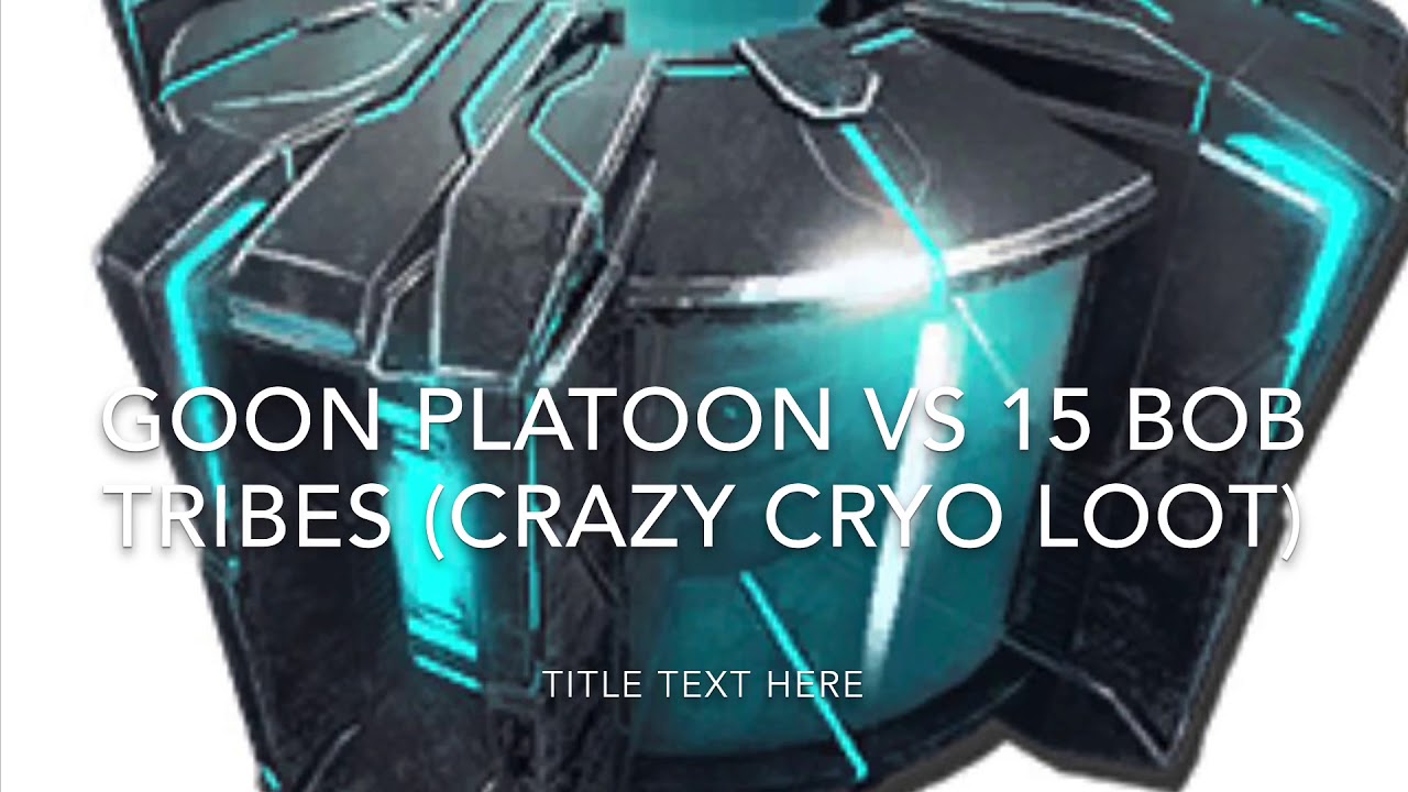 Goon Platoon Vs. 15 Bob Tribes (crazy cryo loot)