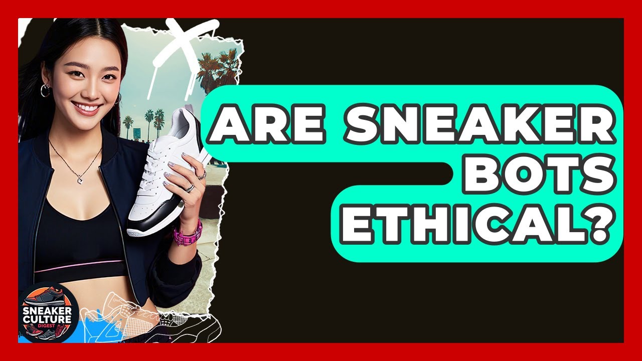 Are Sneaker Bots Ethical? - Sneaker Culture Digest